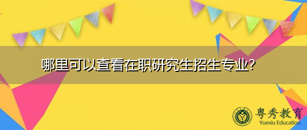 哪里可以查看在职研究生招生专业？