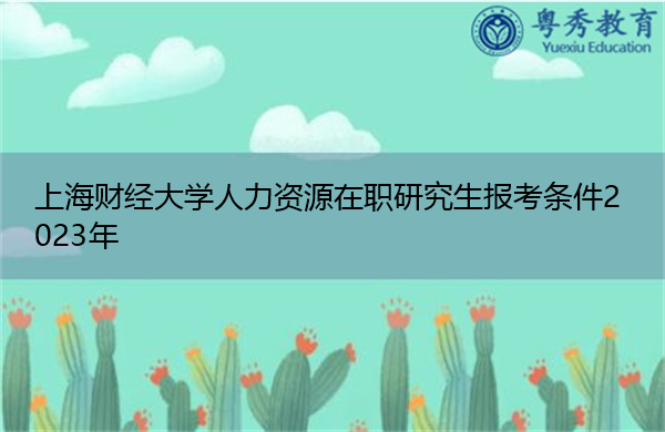 上海财经大学人力资源在职研究生报考条件2023年