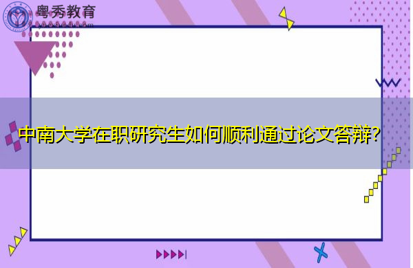 中南大学在职研究生如何顺利通过论文答辩? 中南大学在职研究生如何顺利通过论文答辩?