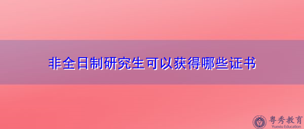 非全日制研究生可以获得哪些证书