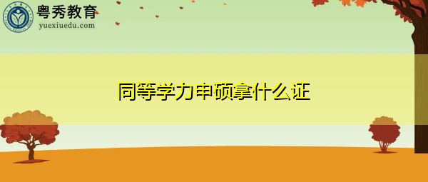 同等学力申硕拿什么证