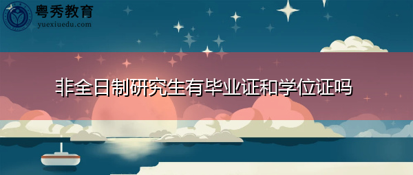 非全日制研究生有毕业证和学位证吗