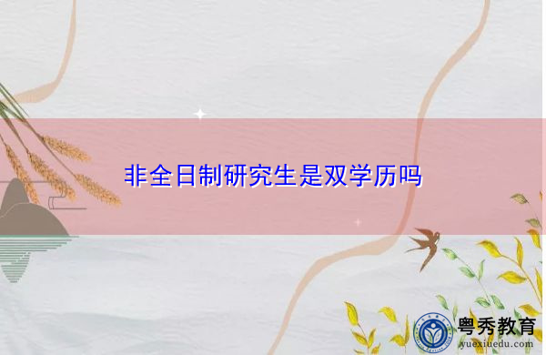 非全日制研究生是双学历吗