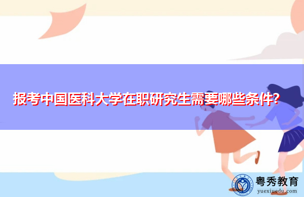 报考中国医科大学在职研究生需要哪些条件？