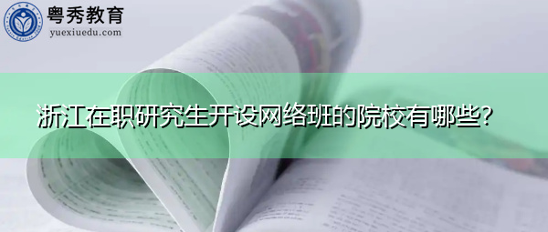 浙江在职研究生开设网络班的院校有哪些？