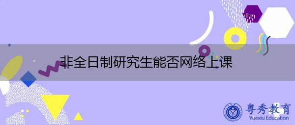 非全日制研究生能否网络上课