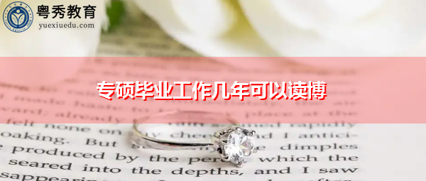 专硕毕业工作几年可以读博 专硕毕业工作几年可以读博