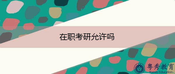 在职考研允许吗 在职考研允许吗