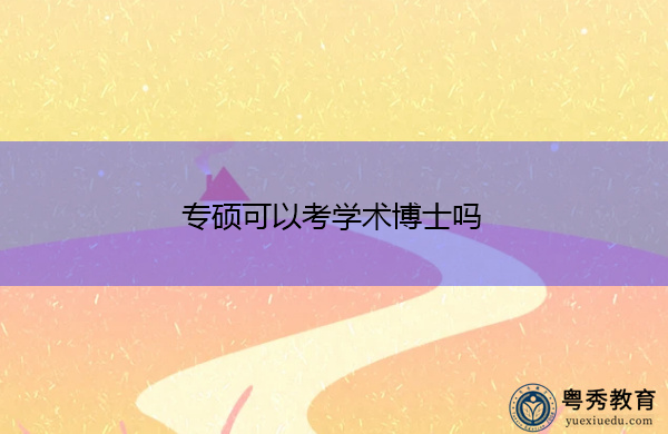 专硕可以考学术博士吗