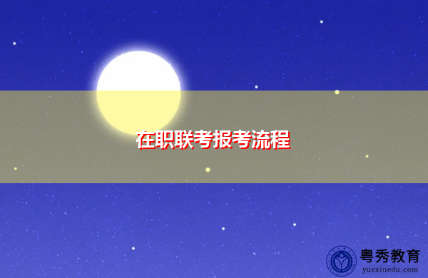 在职联考报考流程 在职联考报考流程