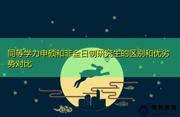 同等学力申硕和非全日制研究生的区别和优劣势对比