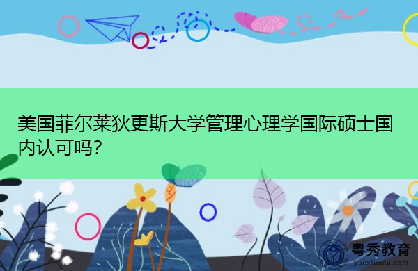 美国菲尔莱狄更斯大学管理心理学国际硕士国内认可吗？