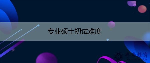专业硕士初试难度