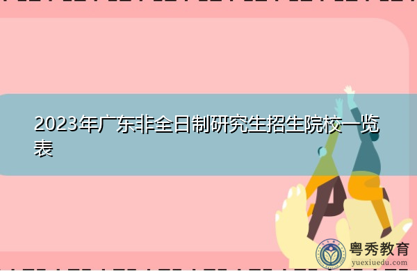 2023年广东非全日制研究生招生院校一览表