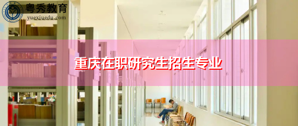 重庆在职研究生招生专业