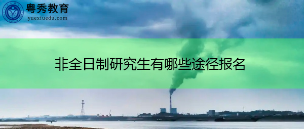 非全日制研究生有哪些途径报名