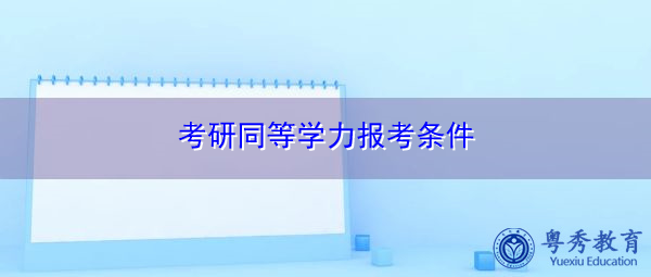 考研同等学力报考条件 考研同等学力报考条件