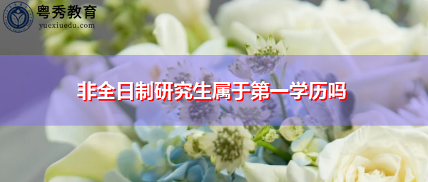 非全日制研究生属于第一学历吗