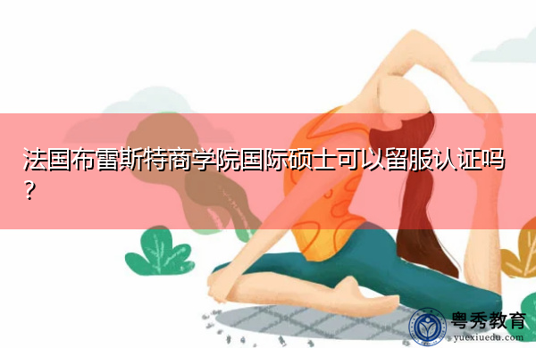 法国布雷斯特商学院国际硕士可以留服认证吗？