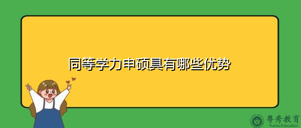 同等学力申硕具有哪些优势 同等学力申硕具有哪些优势