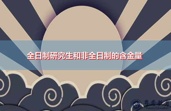 全日制研究生和非全日制的含金量 全日制研究生和非全日制的含金量