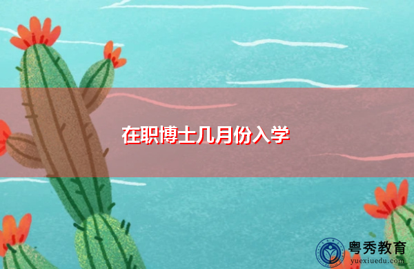 在职博士几月份入学 在职博士几月份入学