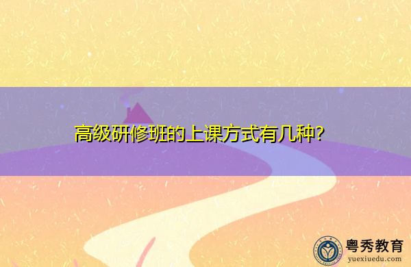 高级研修班的上课方式有几种？
