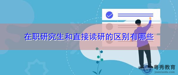 在职研究生和直接读研的区别有哪些 在职研究生和直接读研的区别有哪些