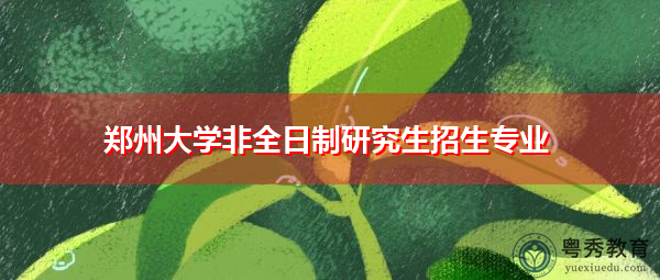 郑州大学非全日制研究生招生专业