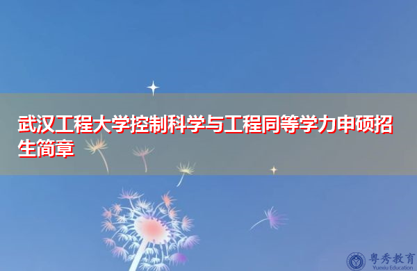 武汉工程大学控制科学与工程同等学力申硕招生简章 武汉工程大学控制科学与工程同等学力申硕招生简章