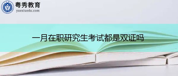 一月在职研究生考试都是双证吗