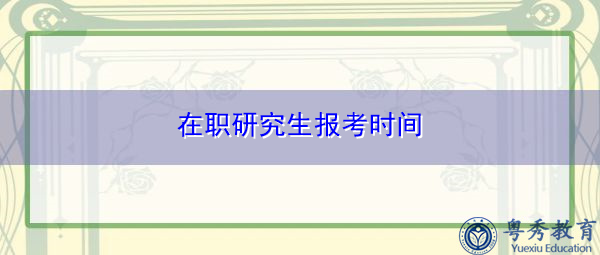 在职研究生报考时间 在职研究生报考时间