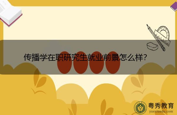 传播学在职研究生就业前景怎么样？