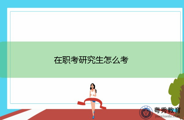 在职考研究生怎么考