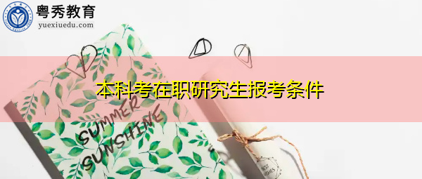 本科考在职研究生报考条件