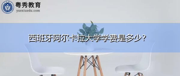 西班牙阿尔卡拉大学学费是多少？