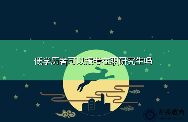 低学历者可以报考在职研究生吗