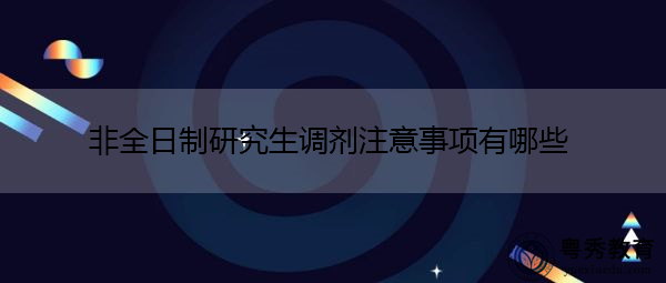 非全日制研究生调剂注意事项有哪些