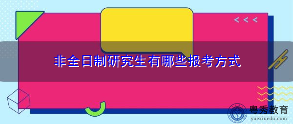 非全日制研究生有哪些报考方式 非全日制研究生有哪些报考方式