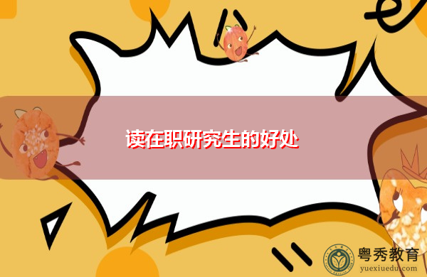 读在职研究生的好处 读在职研究生的好处