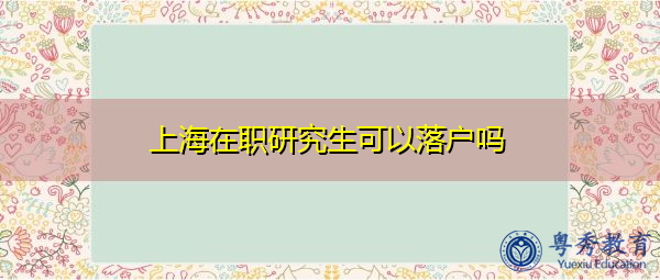 上海在职研究生可以落户吗