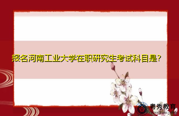 报名河南工业大学在职研究生考试科目是？