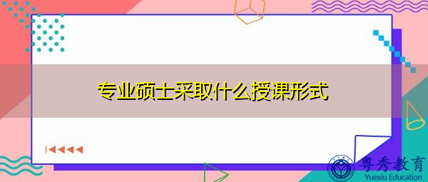 专业硕士采取什么授课形式