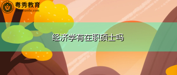 经济学有在职硕士吗 经济学有在职硕士吗