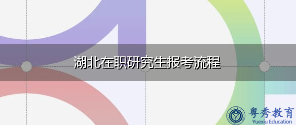 湖北在职研究生报考流程 湖北在职研究生报考流程