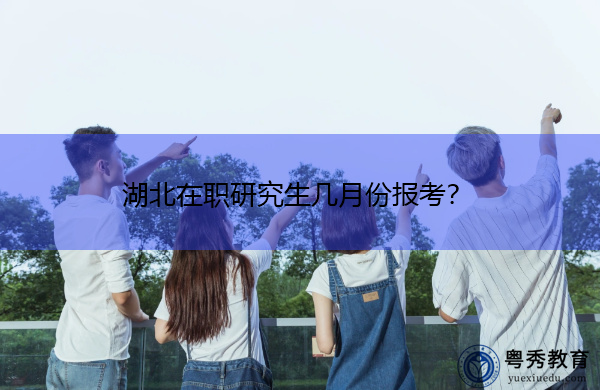 湖北在职研究生几月份报考？