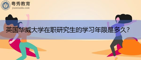 英国华威大学在职研究生的学习年限是多久? 英国华威大学在职研究生的学习年限是多久?