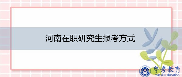 河南在职研究生报考方式