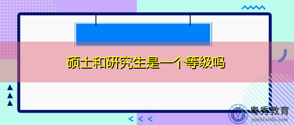 硕士和研究生是一个等级吗
