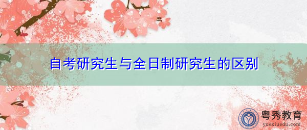 自考研究生与全日制研究生的区别